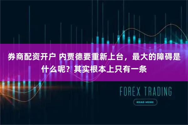 券商配资开户 内贾德要重新上台，最大的障碍是什么呢？其实根本上只有一条