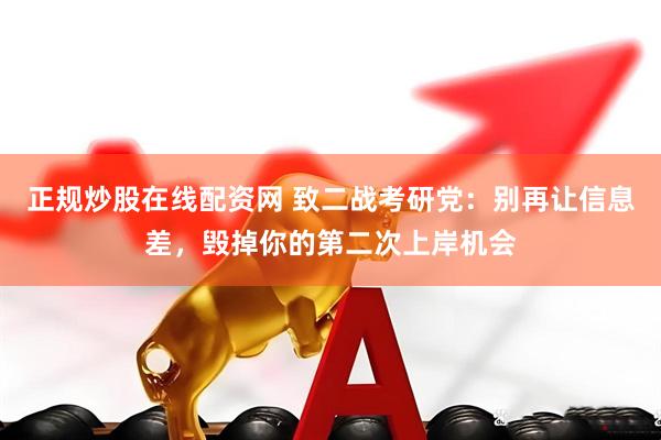 正规炒股在线配资网 致二战考研党：别再让信息差，毁掉你的第二次上岸机会